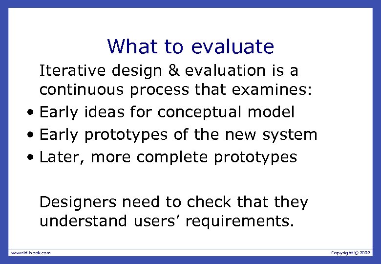 What to evaluate Iterative design & evaluation is a continuous process that examines: •