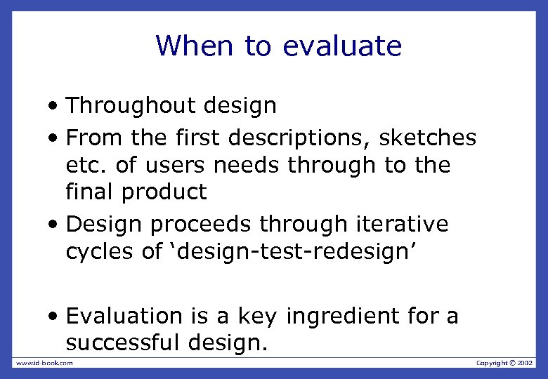 When to evaluate • Throughout design • From the first descriptions, sketches etc. of