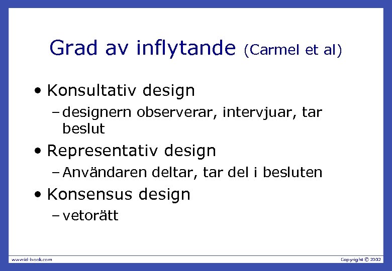 Grad av inflytande (Carmel et al) • Konsultativ design – designern observerar, intervjuar, tar