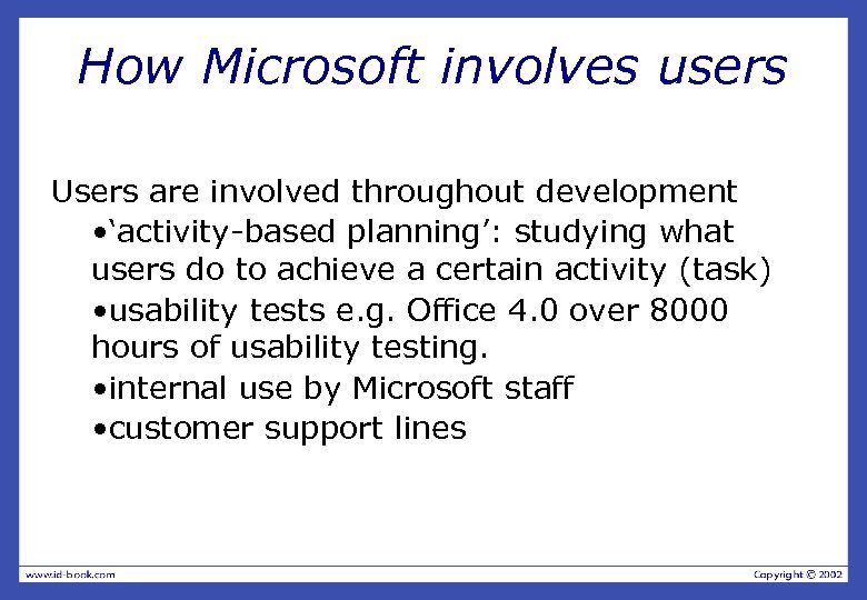 How Microsoft involves users Users are involved throughout development • ‘activity-based planning’: studying what