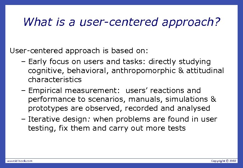 What is a user-centered approach? User-centered approach is based on: – Early focus on