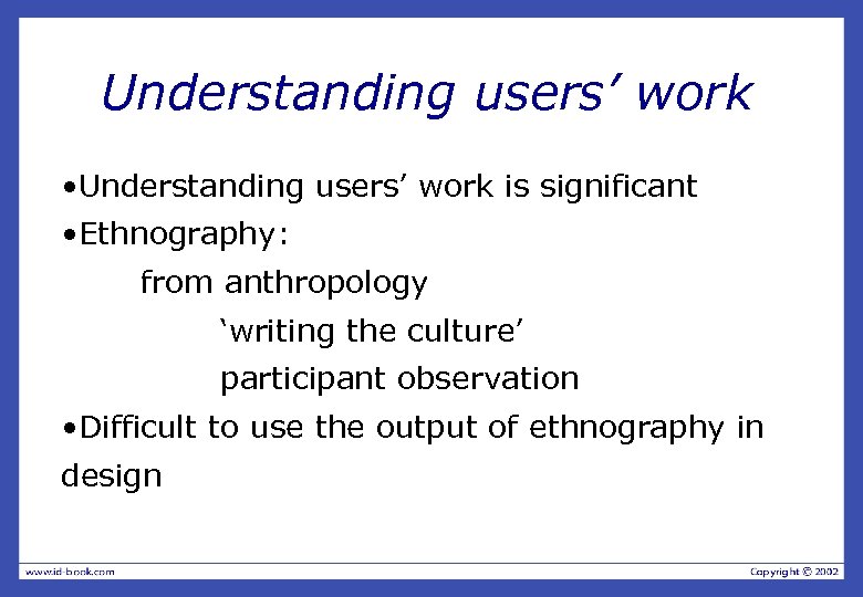 Understanding users’ work • Understanding users’ work is significant • Ethnography: from anthropology ‘writing