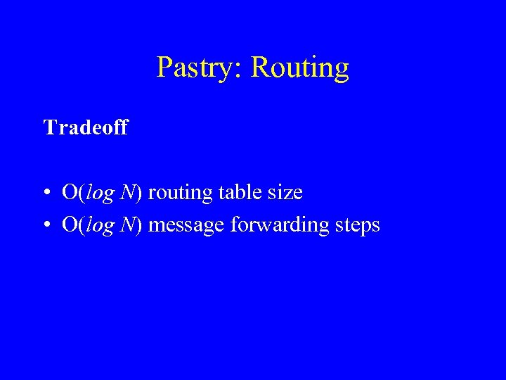 Pastry: Routing Tradeoff • O(log N) routing table size • O(log N) message forwarding