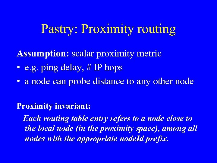 Pastry: Proximity routing Assumption: scalar proximity metric • e. g. ping delay, # IP