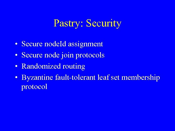Pastry: Security • • Secure node. Id assignment Secure node join protocols Randomized routing