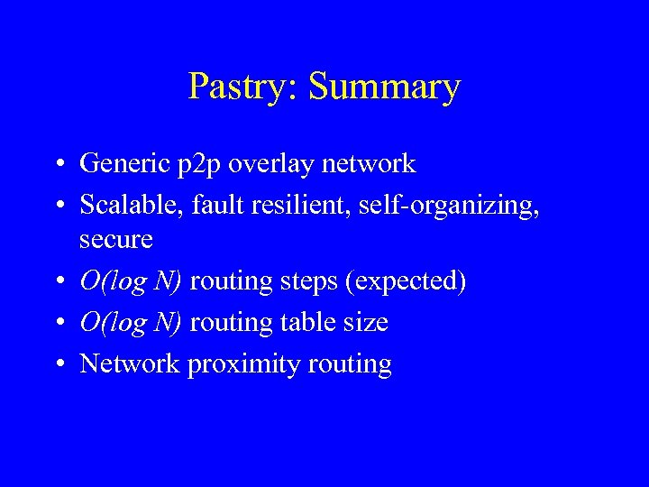 Pastry: Summary • Generic p 2 p overlay network • Scalable, fault resilient, self-organizing,