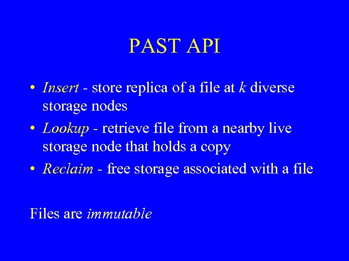 PAST API • Insert - store replica of a file at k diverse storage