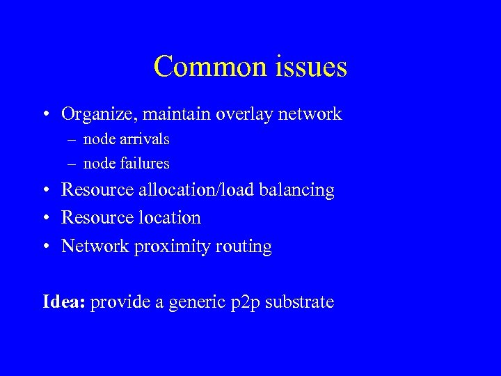 Common issues • Organize, maintain overlay network – node arrivals – node failures •