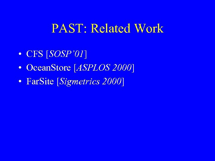 PAST: Related Work • CFS [SOSP’ 01] • Ocean. Store [ASPLOS 2000] • Far.