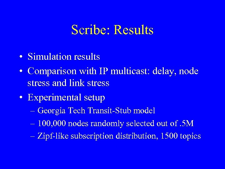 Scribe: Results • Simulation results • Comparison with IP multicast: delay, node stress and