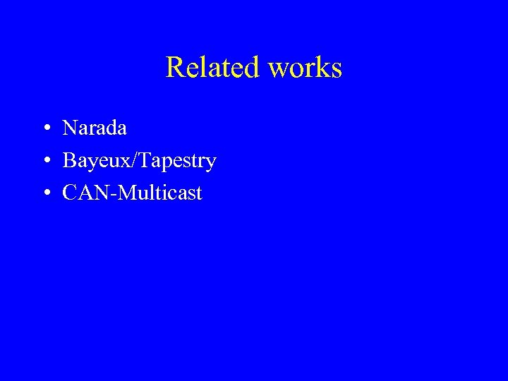 Related works • Narada • Bayeux/Tapestry • CAN-Multicast 