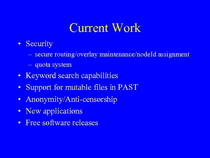 Current Work • Security – secure routing/overlay maintenance/node. Id assignment – quota system •