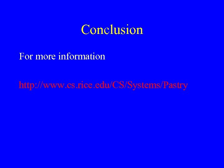 Conclusion For more information http: //www. cs. rice. edu/CS/Systems/Pastry 