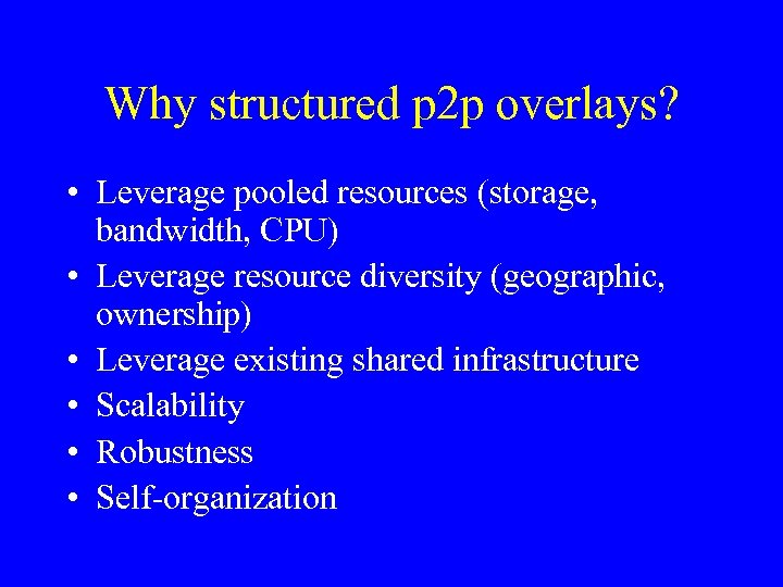 Why structured p 2 p overlays? • Leverage pooled resources (storage, bandwidth, CPU) •