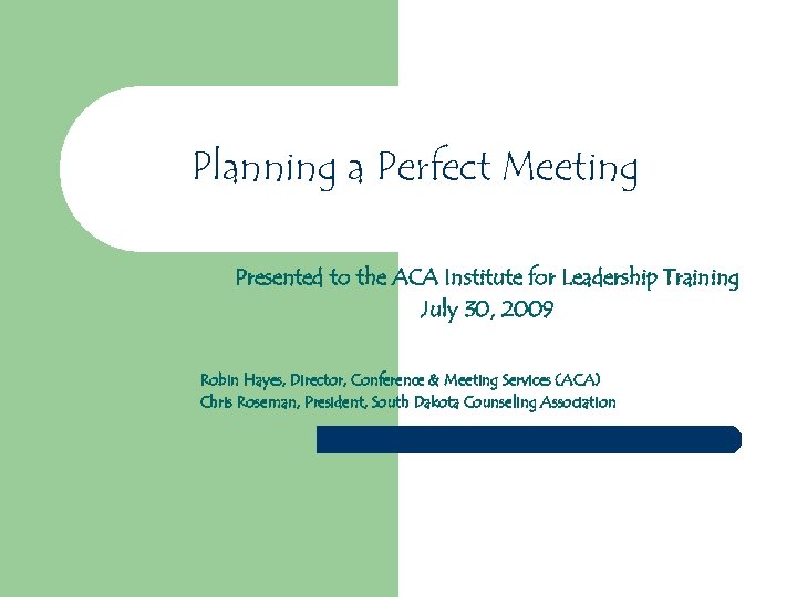 Planning a Perfect Meeting Presented to the ACA Institute for Leadership Training July 30,