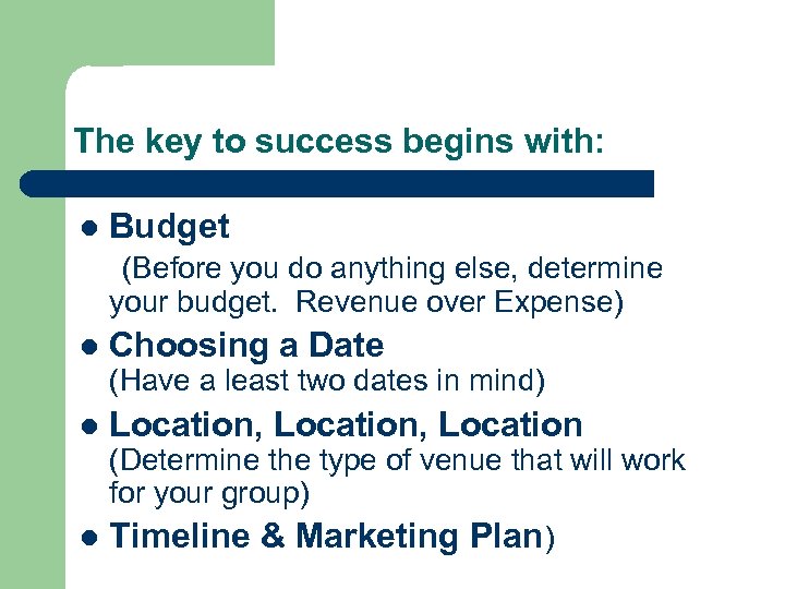 The key to success begins with: l Budget (Before you do anything else, determine