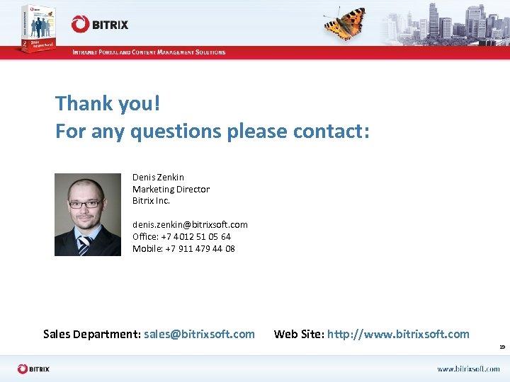 Thank you! For any questions please contact: Denis Zenkin Marketing Director Bitrix Inc. denis.