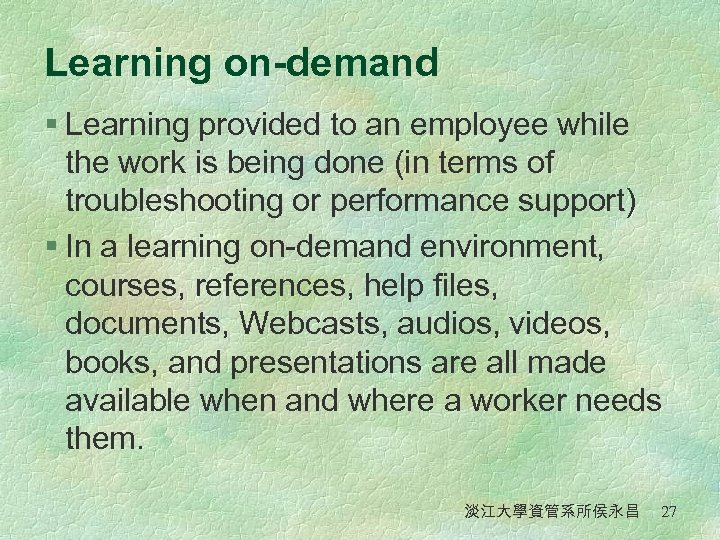 Learning on-demand § Learning provided to an employee while the work is being done