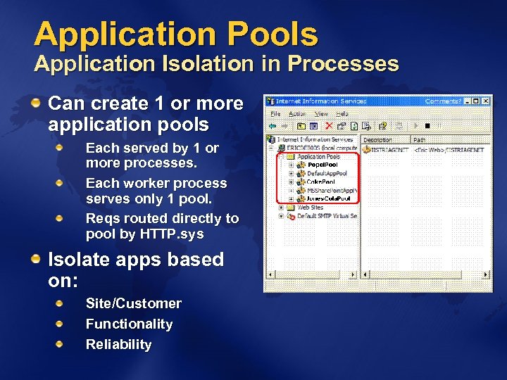 Application Pools Application Isolation in Processes Can create 1 or more application pools Each