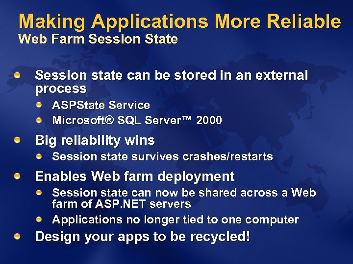Making Applications More Reliable Web Farm Session State Session state can be stored in