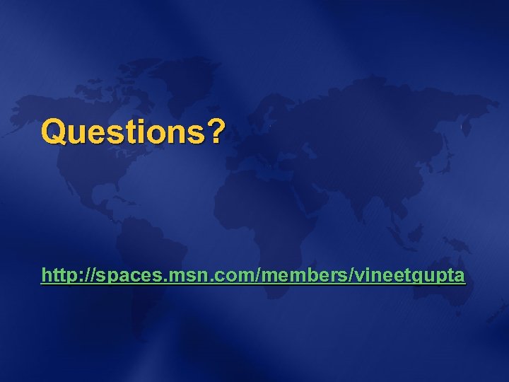 Questions? http: //spaces. msn. com/members/vineetgupta 