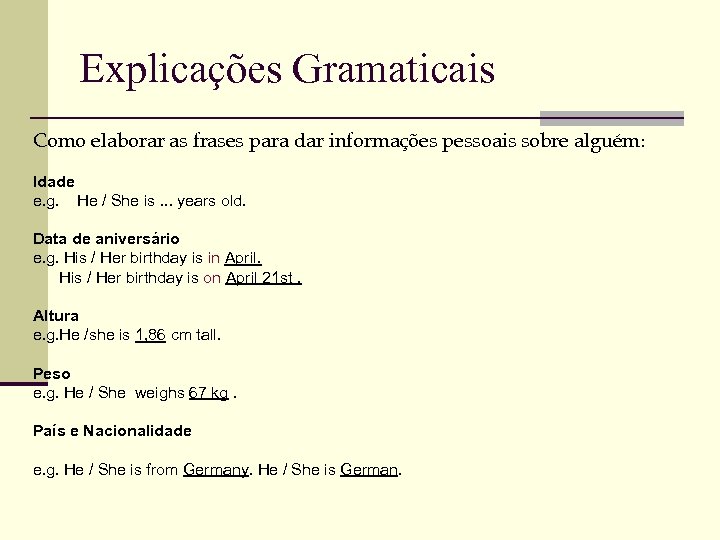 Explicações Gramaticais Como elaborar as frases para dar informações pessoais sobre alguém: Idade e.