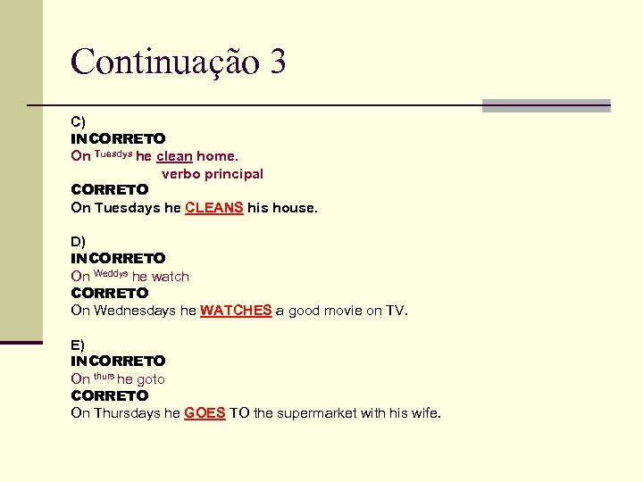 Continuação 3 C) INCORRETO On Tuesdys he clean home. verbo principal CORRETO On Tuesdays