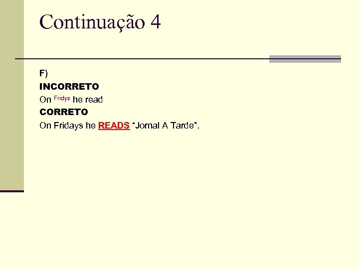 Continuação 4 F) INCORRETO On Fridys he read CORRETO On Fridays he READS “Jornal