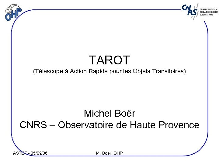 TAROT (Télescope à Action Rapide pour les Objets Transitoires) Michel Boër CNRS – Observatoire