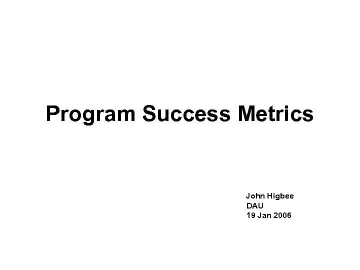 Program Success Metrics John Higbee DAU 19 Jan 2006 