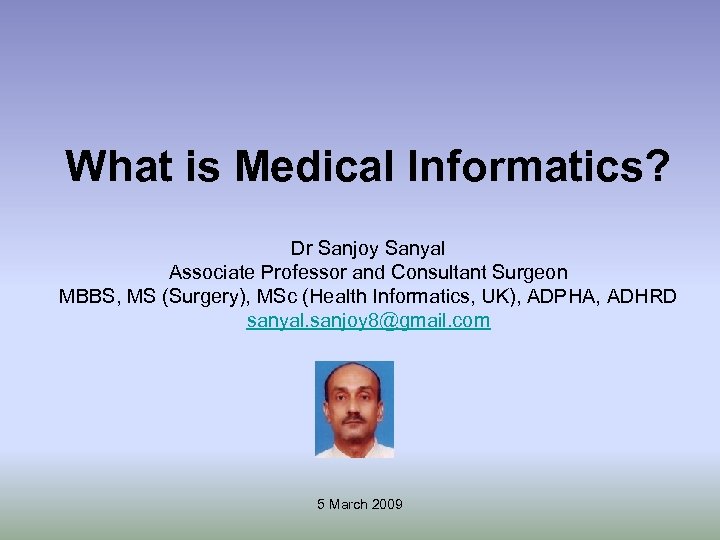What is Medical Informatics? Dr Sanjoy Sanyal Associate Professor and Consultant Surgeon MBBS, MS