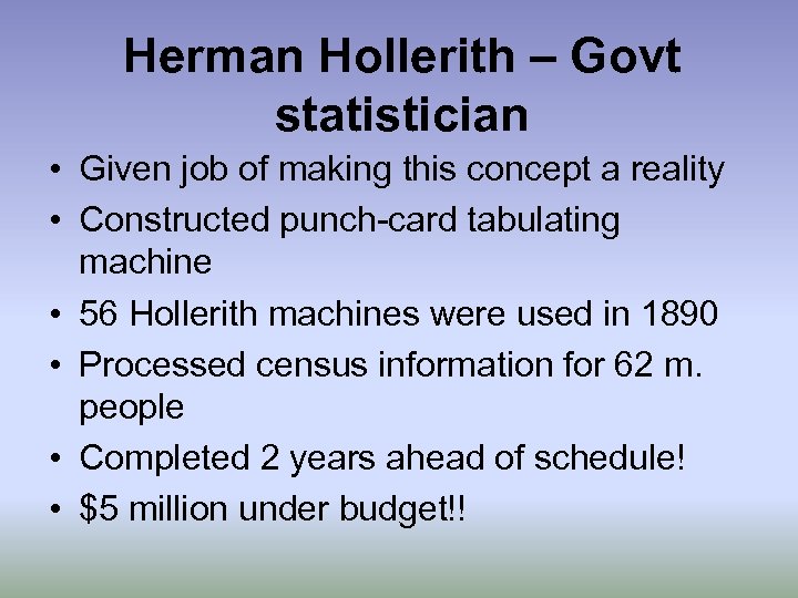 Herman Hollerith – Govt statistician • Given job of making this concept a reality