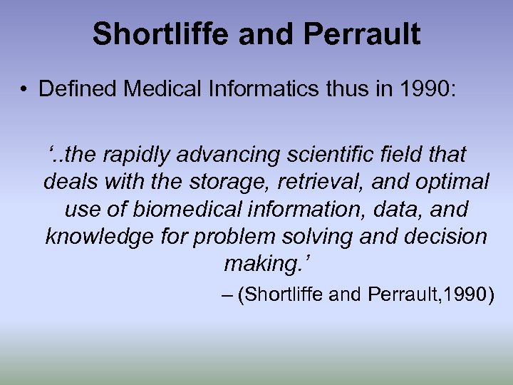Shortliffe and Perrault • Defined Medical Informatics thus in 1990: ‘. . the rapidly