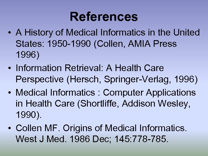 References • A History of Medical Informatics in the United States: 1950 -1990 (Collen,