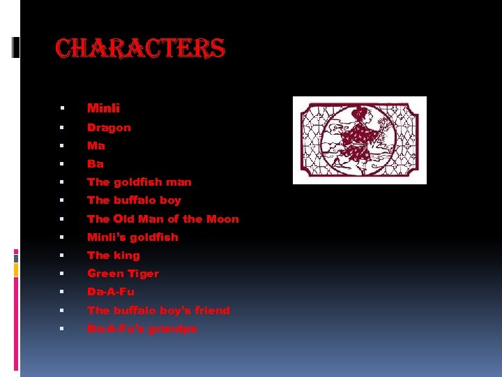 characters are Minli Dragon Ma Ba The goldfish man The buffalo boy The Old