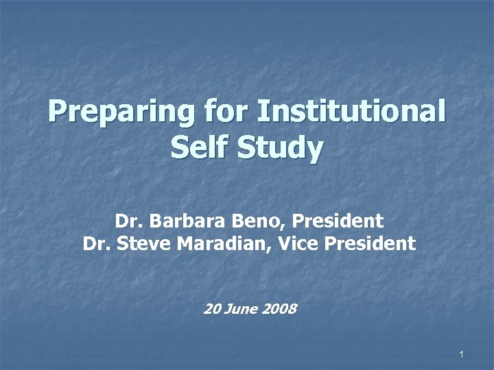 Preparing for Institutional Self Study Dr. Barbara Beno, President Dr. Steve Maradian, Vice President
