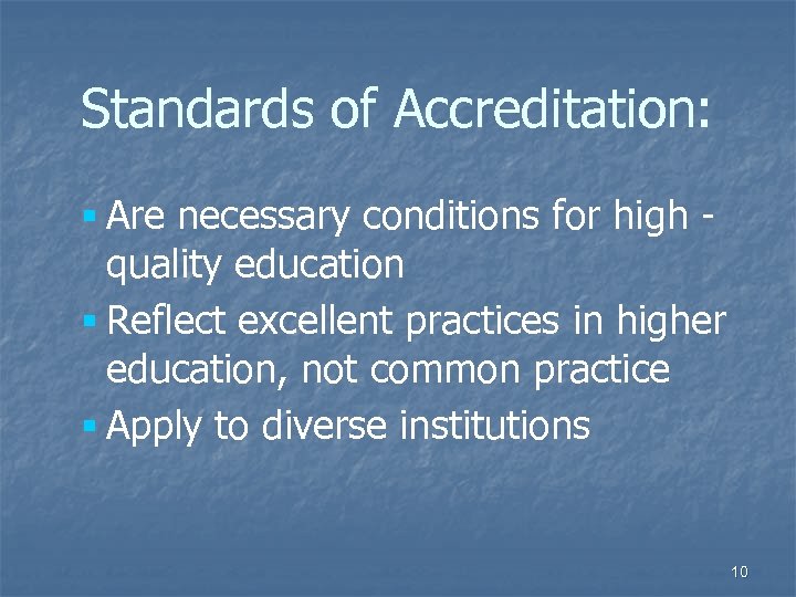 Standards of Accreditation: § Are necessary conditions for high - quality education § Reflect