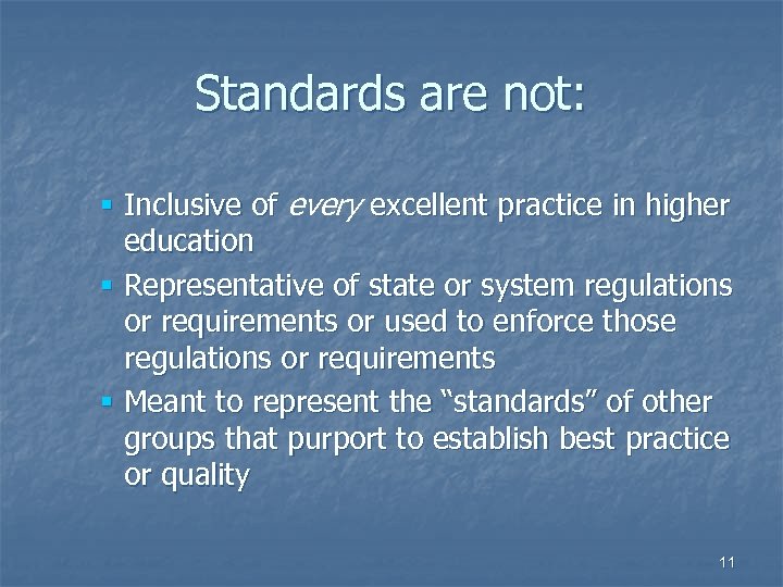 Standards are not: § Inclusive of every excellent practice in higher education § Representative