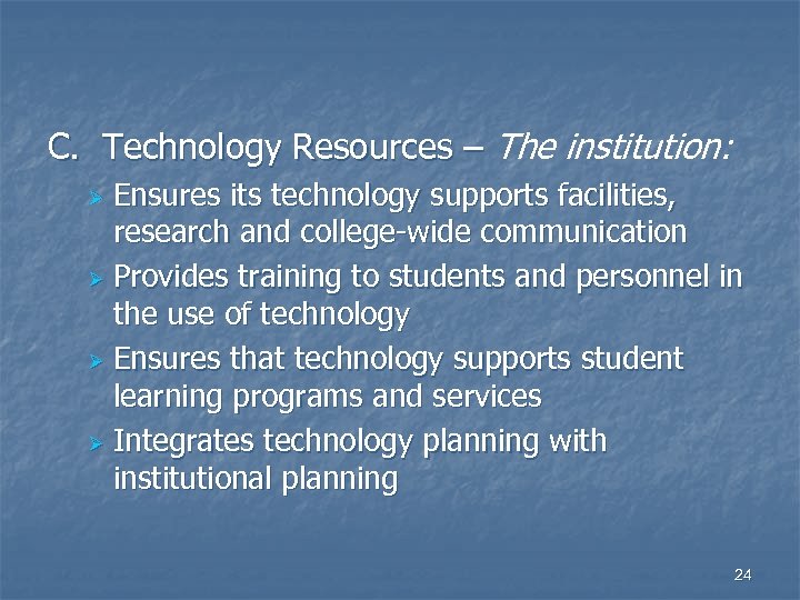 C. Technology Resources – The institution: Ensures its technology supports facilities, research and college-wide