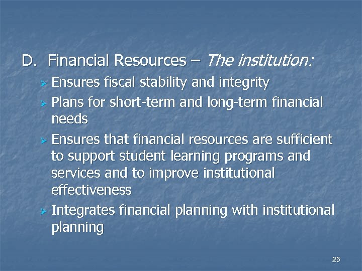 D. Financial Resources – The institution: Ensures fiscal stability and integrity Ø Plans for