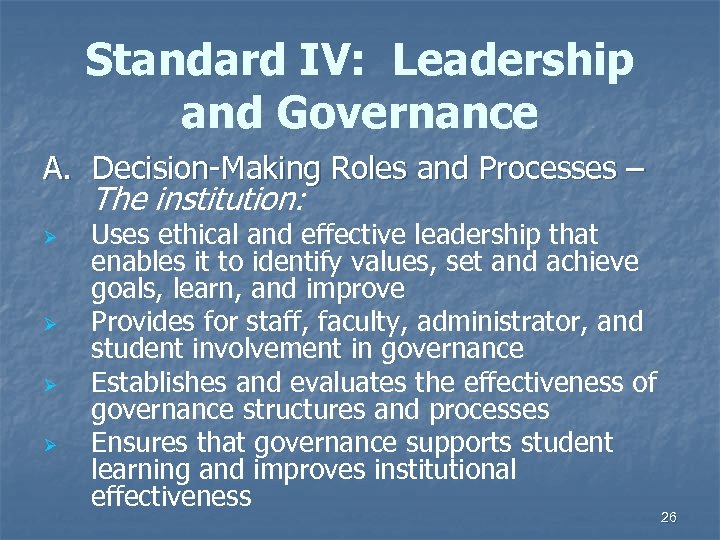 Standard IV: Leadership and Governance A. Decision-Making Roles and Processes – The institution: Ø