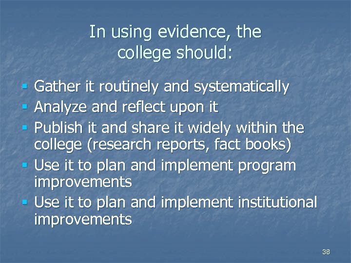 In using evidence, the college should: § Gather it routinely and systematically § Analyze