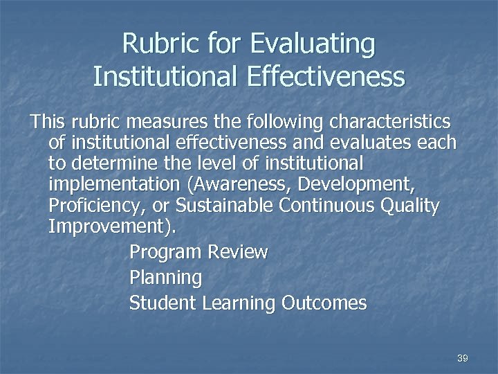 Rubric for Evaluating Institutional Effectiveness This rubric measures the following characteristics of institutional effectiveness