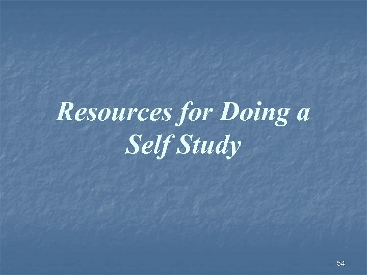 Resources for Doing a Self Study 54 