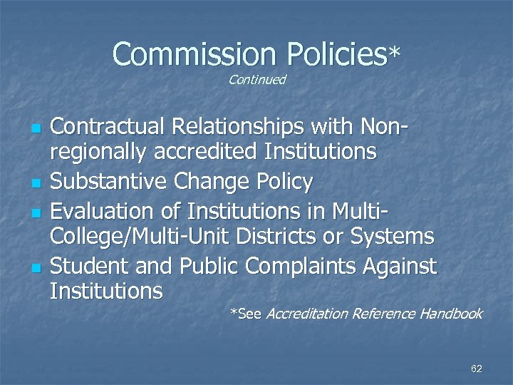 Commission Policies* Continued n n Contractual Relationships with Nonregionally accredited Institutions Substantive Change Policy