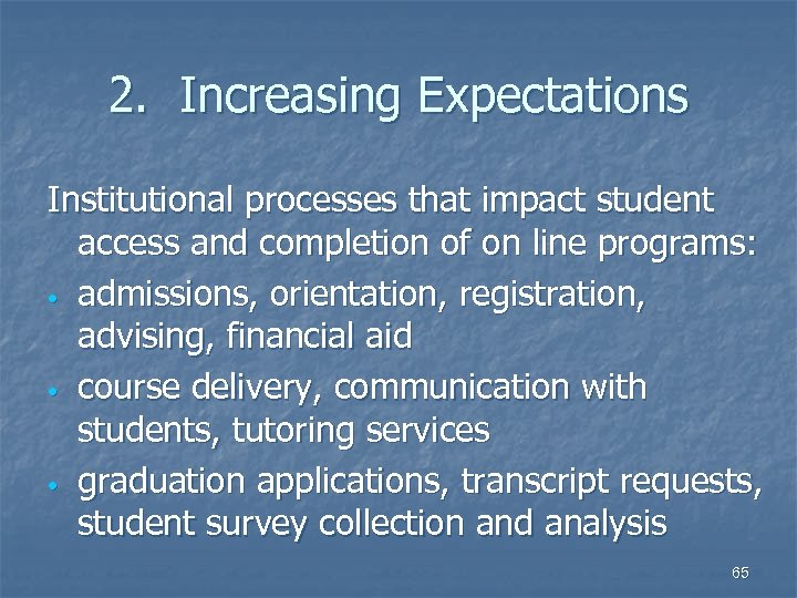 2. Increasing Expectations Institutional processes that impact student access and completion of on line