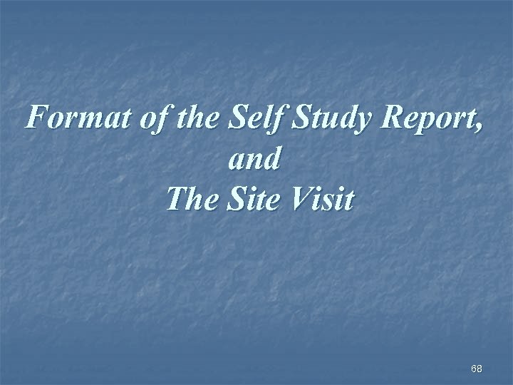 Format of the Self Study Report, and The Site Visit 68 