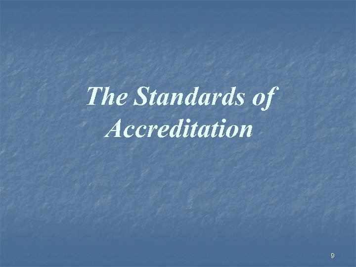 The Standards of Accreditation 9 