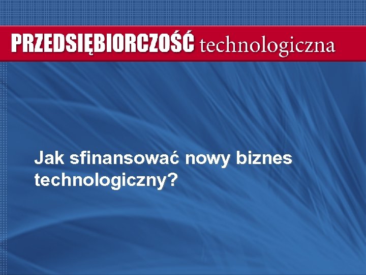 Jak sfinansować nowy biznes technologiczny? 