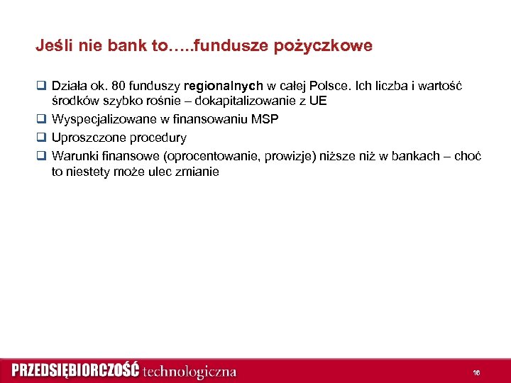 Jeśli nie bank to…. . fundusze pożyczkowe q Działa ok. 80 funduszy regionalnych w